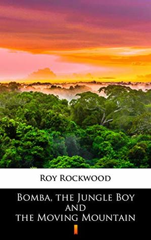 Read Bomba, the Jungle Boy and the Moving Mountain - Roy Rockwood file in PDF