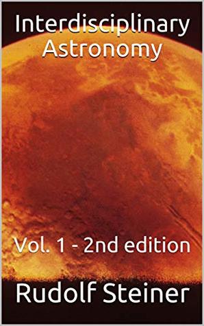 Download Interdisciplinary Astronomy: Vol. 1 - 2nd edition (Advanced Anthroposophy Book 29) - Rudolf Steiner file in PDF