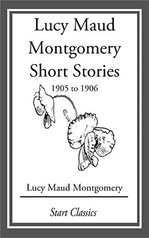 Read Online Lucy Maud Montgomery Short Stories, 1905 to 1906 - L.M. Montgomery file in PDF