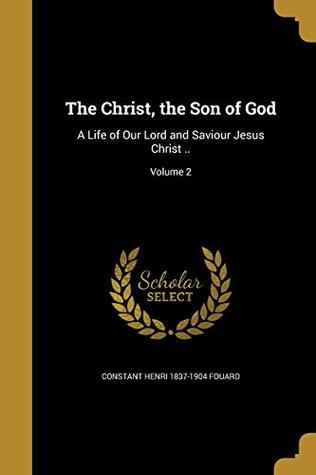 Read The Christ, the Son of God: A Life of Our Lord and Saviour Jesus Christ ..; Volume 2 - Constant Henri Fouard | PDF