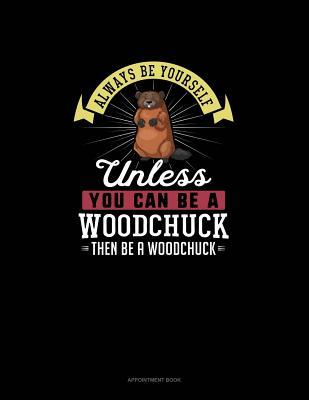 Read Always Be Yourself Unless You Can Be A Woodchuck Then Be A Woodchuck: Appointment Book - Blue Cloud Novelty file in ePub