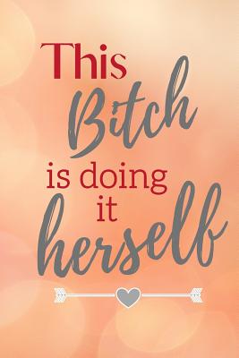 Download This Bitch is doing it Herself: Notebook, Journal Gift, Diary, Doodle Gift or Notebook 6 x 9 Compact Size- 100 Blank Lined Pages, Gift Present Birthday - Carrigleagh Books | ePub