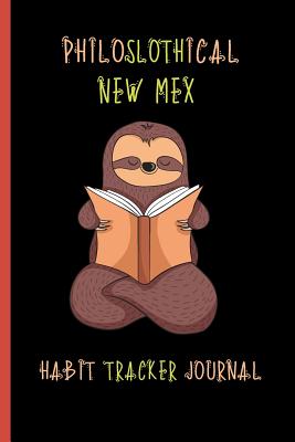 Full Download Philoslothical New Mex Habit Tracker Journal: For Establishing New Positive Routines and A Better Life - Weekly Tracker - Philhab Publishing | PDF