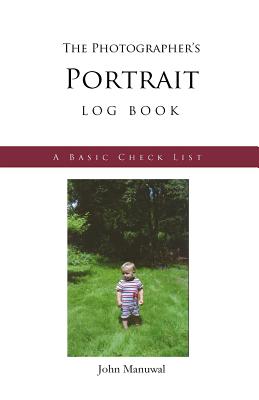 Read The Photographer's Portrait Log Book: A Basic Checklist - John Manuwal file in ePub