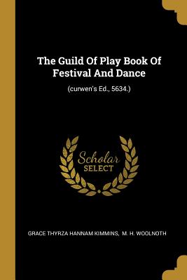 Read The Guild of Play Book of Festival and Dance: (curwen's Ed., 5634.) - Grace Thyrza Hannam Kimmins file in PDF