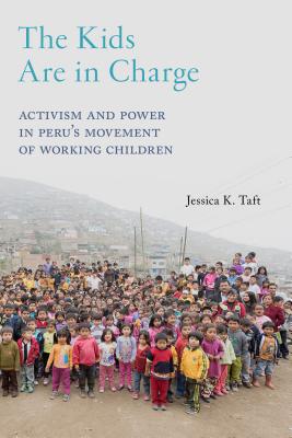 Full Download The Kids Are in Charge: Activism and Power in Peru's Movement of Working Children - Jessica K Taft | ePub
