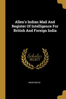 Read Online Allen's Indian Mail And Register Of Intelligence For British And Foreign India - Anonymous | ePub