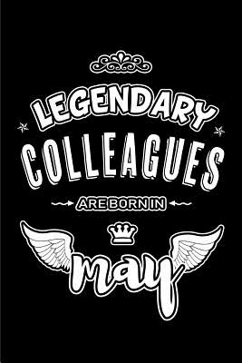 Full Download Legendary Colleagues are born in May: Blank Lined 6x9 Love your Colleagues Journal/Notebooks as Appreciation day, Birthday, Welcome, Farewell, Thanks giving, Christmas or any occasion gift for workplace coworkers, assistants, bosses, friends and family. -  | PDF