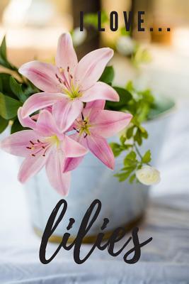 Download I Love Lilies: Lined Notebook / Journal. Ideal gift for the Lily enthusiast. - Donna a Cox | PDF