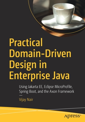 Full Download Practical Domain-Driven Design in Enterprise Java: Using Jakarta Ee, Eclipse Microprofile, Spring Boot, and the Axon Framework - Vijay Nair | ePub