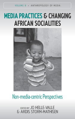 Full Download Media Practices and Changing African Socialities: Non-Media-Centric Perspectives - Jo Helle-Valle | PDF