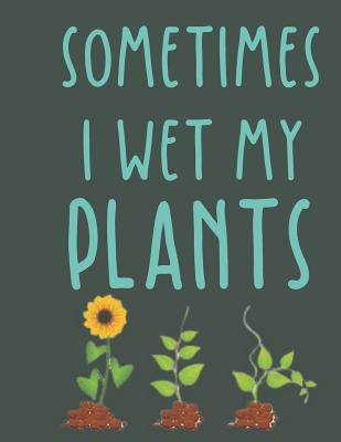 Read Online Sometimes i wet my plants: Funny Garden Journal Blank Lined Journal Notebook, 115 Pages, Soft Cover, 8.5 x 11 Gardening journal and notebook for Gardeners, Plant Record Pages journal - Agoudjil Madani file in ePub