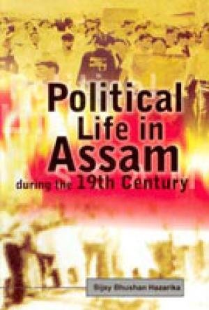 Read Online Political Life in Assam During the 19th Century - B.B. Hazarika | PDF