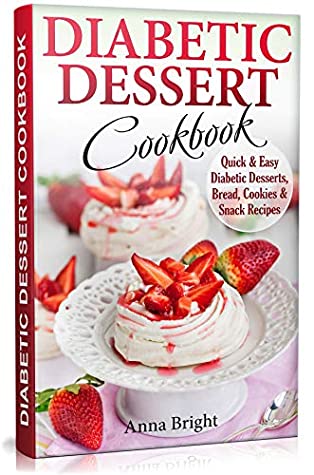 Read Diabetic Dessert Cookbook: Quick and Easy Diabetic Desserts, Bread, Cookies and Snacks Recipes. Enjoy Keto, Low Carb and Gluten Free Desserts. (Diabetic and Pre-Diabetic Cookbook) - Anna. Bright | ePub