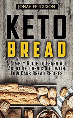 Full Download Keto Bread: A Simply Guide to Learn All About Ketogenic Diet with Low Carb Bread Recipes - Jonah Ferguson file in ePub