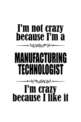 Full Download I'm Not Crazy Because I'm A Manufacturing Technologist I'm Crazy Because I like It: Cool Manufacturing Technologist Notebook, Manufacturing Techno Worker Journal Gift, Diary, Doodle Gift or Notebook 6 x 9 Compact Size, 109 Blank Lined Pages -  file in ePub