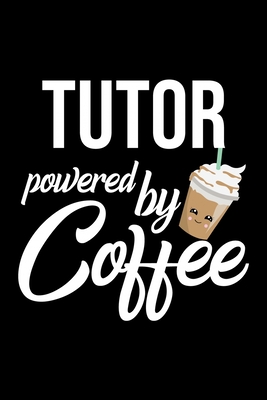 Full Download Tutor Powered by Coffee: Christmas Gift for Tutor Funny Tutor Journal Best 2019 Christmas Present Lined Journal 6x9inch 120 pages - Funny Journals For Tutor file in PDF
