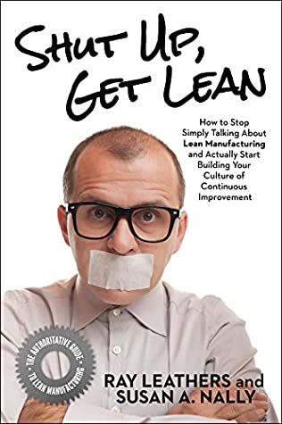 Read Online Shut Up, Get Lean: How to Stop Simply Talking About Lean Manufacturing and Actually Start Building Your Culture of Continuous Improvement - Ray Leathers file in PDF
