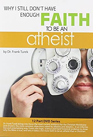 Read Online Why I Still Don't Have Enough Faith to Be an Atheist Dvd Series - Dr. Frank Turek | PDF