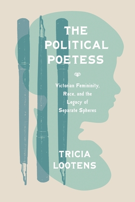 Full Download The Political Poetess: Victorian Femininity, Race, and the Legacy of Separate Spheres - Tricia Lootens file in ePub