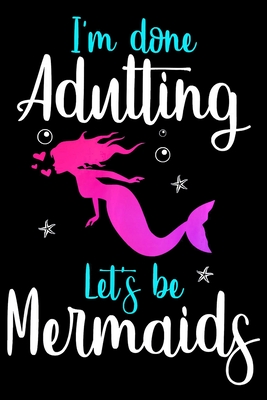 Read Online Im Done Adulting Lets Be Mermaids: Gift for Mermaid Lover Mermaid Notebook College Ruled -6 x 9-notebook journal - Dairy-Primary Composition Notebook Journal -100 pages-. -  file in PDF