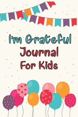 Read I'm Grateful Journal For Kids: Gratitude Journal for Kids Children Daily Writing Prompts to Express Gratitude Grateful Mindfulness Mindset Happiness 110 Pages - Rebecca Print Publisher file in ePub