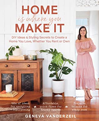 Download Home Is Where You Make It: DIY Ideas Styling Secrets to Create a Home You Love, Whether You Rent or Own - Geneva Vanderzeil | PDF