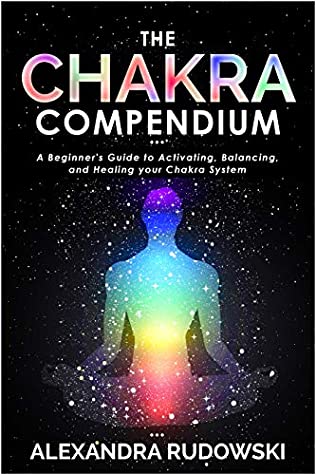 Download The Chakra Compendium: A Beginner's Guide to Activating, Balancing, and Healing Your Chakra System - Alexandra Rudowski file in PDF