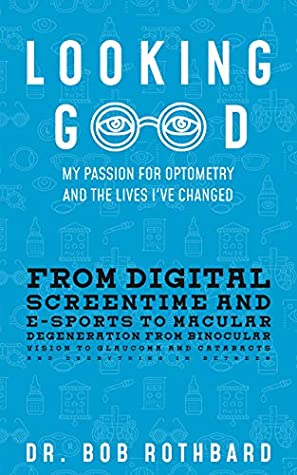 Read Looking Good: My Passion for Optometry and the Lives I've Changed - Dr. Bob Rothbard | PDF