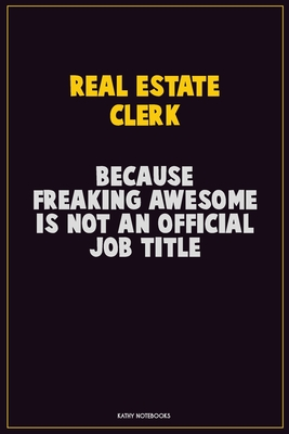 Read Real Estate Clerk, Because Freaking Awesome Is Not An Official Job Title: Career Motivational Quotes 6x9 120 Pages Blank Lined Notebook Journal - | PDF