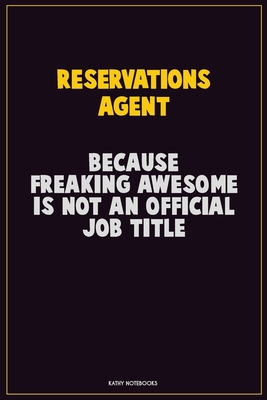 Read Online Reservations Agent, Because Freaking Awesome Is Not An Official Job Title: Career Motivational Quotes 6x9 120 Pages Blank Lined Notebook Journal -  file in PDF