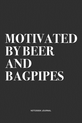 Full Download Motivated By Beer And Bagpipes: A 6x9 Inch Diary Notebook Journal With A Bold Text Font Slogan On A Matte Cover and 120 Blank Lined Pages Makes A Great Alternative To A Card - Piper Swagg Journals | PDF