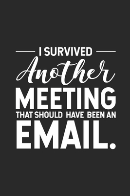 Read I Survived Another Meeting That Should Have Been An Email.: Productivity Planner, Daily Organizer, Sarcastic Notebook For Work, Office Humor, Gag Journal For Colleagues, Co-Workers, Bosses - Rocket Publishing file in PDF