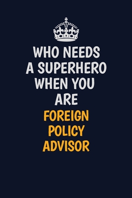 Read Online Who Needs A Superhero When You Are Foreign Policy Advisor: Career journal, notebook and writing journal for encouraging men, women and kids. A framework for building your career. - Emily Christie file in ePub