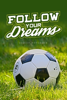 Full Download Follow Your Dreams Soccer Notebook: Soccer Football Gift Blank Lined Notebook Journal Diary 6x9 -  | PDF