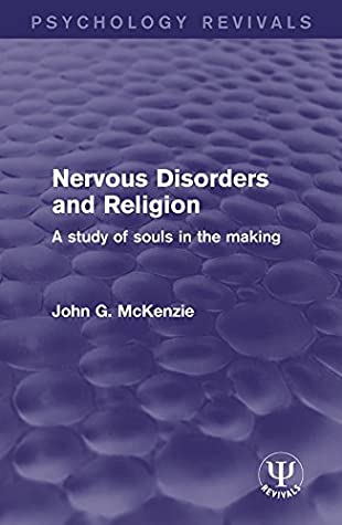 Read Nervous Disorders and Religion: A Study of Souls in the Making (Psychology Revivals) - John Grant McKenzie | PDF