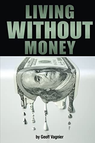 Download Living Without Money: Why and How to Live Without Money (or at Least With a Lot Less Money) - Geoff Vagnier file in PDF