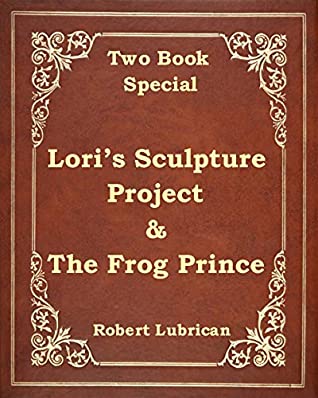 Download Two Book Special - Lori's Sculpture Project & The Frog Prince - Robert Lubrican | ePub