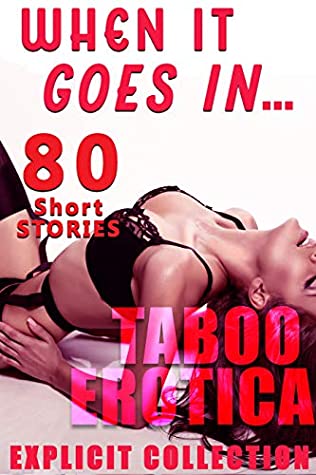 Download WHEN IT GOES IN 80 EXPLICIT & TABOO EROTICA SHORT STORIES COLLECTION - Nikki Slamhole file in PDF