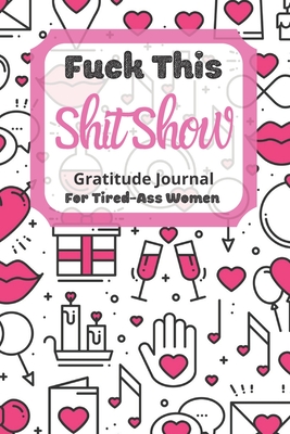 Read Fuck This Shit Show Gratitude Journal For Tired-Ass Women: Cuss words Gratitude Journal Gift For Tired-Ass Women and Girls; Blank Templates to Record all your Fucking Thoughts - Tired-Women Gifts file in ePub